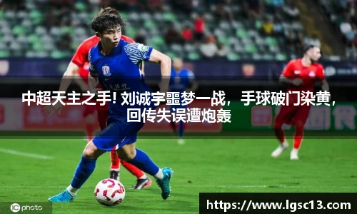 中超天主之手! 刘诚宇噩梦一战，手球破门染黄，回传失误遭炮轰